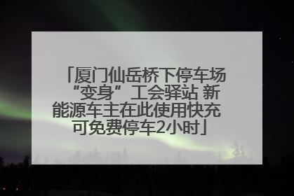厦门仙岳桥下停车场“变身”工会驿站 新能源车主在此使用快充 可免费停车2小时
