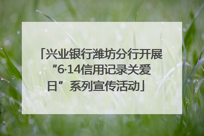 兴业银行潍坊分行开展“6·14信用记录关爱日”系列宣传活动