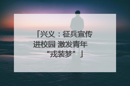 兴义：征兵宣传进校园 激发青年“戎装梦”