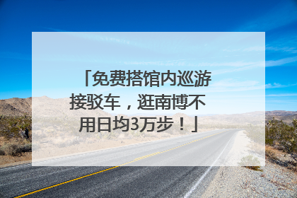 免费搭馆内巡游接驳车，逛南博不用日均3万步！