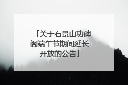 关于石景山功碑阁端午节期间延长开放的公告