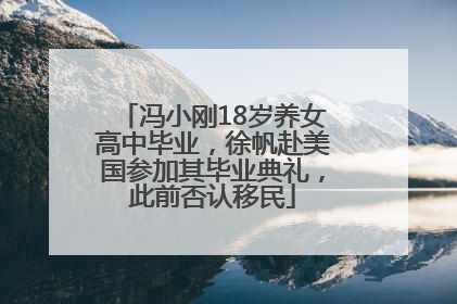 冯小刚18岁养女高中毕业，徐帆赴美国参加其毕业典礼，此前否认移民