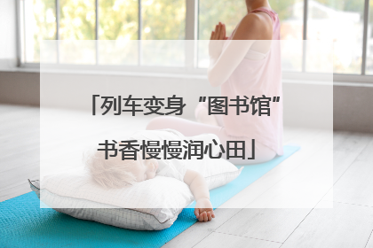 列车变身“图书馆” 书香慢慢润心田