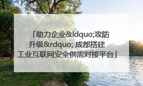 助力企业“攻防升级” 成都搭建工业互联网安全供需对接平台