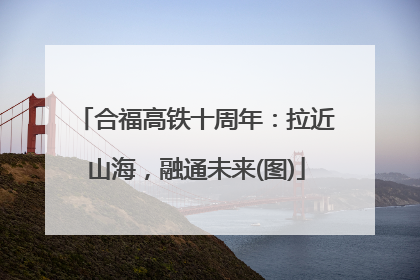 合福高铁十周年：拉近山海，融通未来(图)