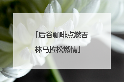 后谷咖啡点燃吉林马拉松燃情