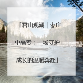 君山观潮｜枣庄中高考：一场守护成长的温暖奔赴