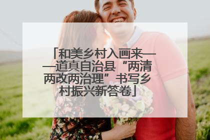 和美乡村入画来——道真自治县“两清两改两治理”书写乡村振兴新答卷