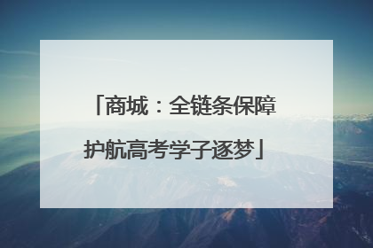 商城：全链条保障护航高考学子逐梦