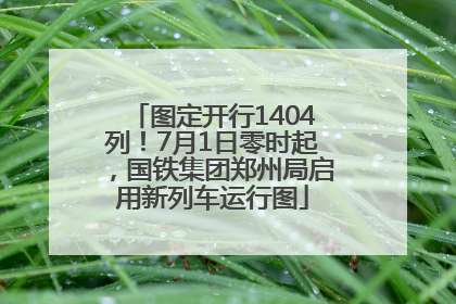 图定开行1404列！7月1日零时起，国铁集团郑州局启用新列车运行图