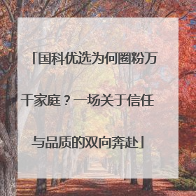 国科优选为何圈粉万千家庭？一场关于信任与品质的双向奔赴