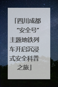 四川成都“安全号”主题地铁列车开启沉浸式安全科普之旅
