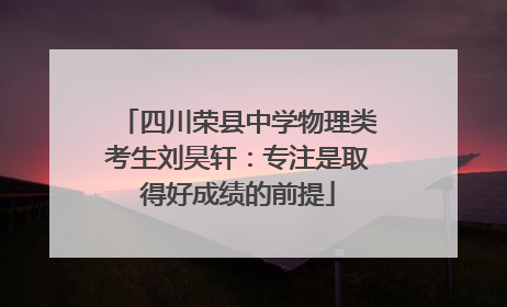 四川荣县中学物理类考生刘昊轩：专注是取得好成绩的前提