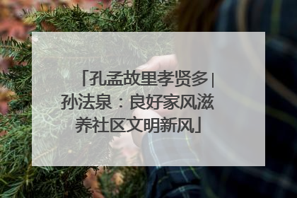 孔孟故里孝贤多∣孙法泉：良好家风滋养社区文明新风
