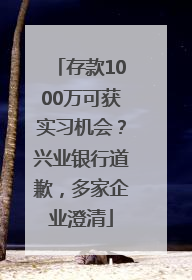 存款1000万可获实习机会？兴业银行道歉，多家企业澄清