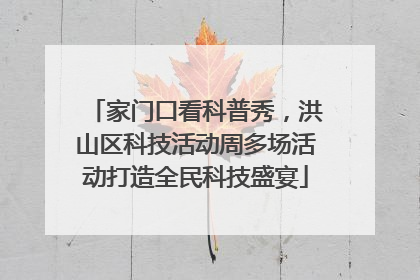 家门口看科普秀，洪山区科技活动周多场活动打造全民科技盛宴