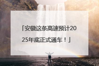 安徽这条高速预计2025年底正式通车！