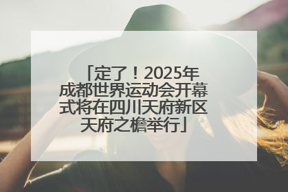 定了！2025年成都世界运动会开幕式将在四川天府新区天府之檐举行