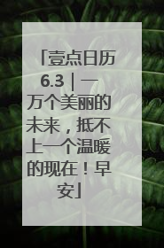 壹点日历6.3｜一万个美丽的未来，抵不上一个温暖的现在！早安