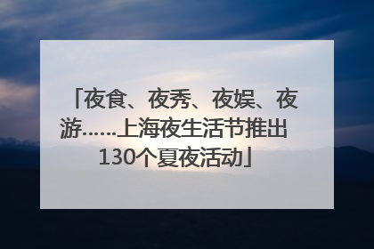 夜食、夜秀、夜娱、夜游……上海夜生活节推出130个夏夜活动