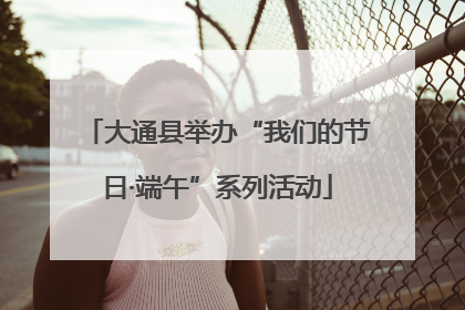 大通县举办“我们的节日·端午”系列活动