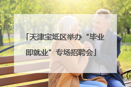 天津宝坻区举办“毕业即就业”专场招聘会