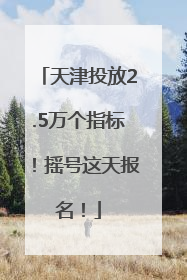 天津投放2.5万个指标！摇号这天报名！
