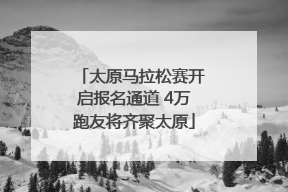 太原马拉松赛开启报名通道 4万跑友将齐聚太原