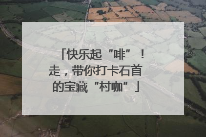 快乐起“啡”！走，带你打卡石首的宝藏“村咖”