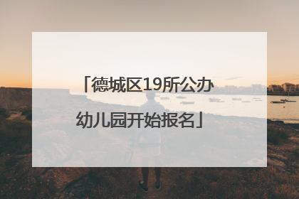 德城区19所公办幼儿园开始报名