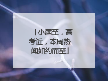 小满至，高考近，本周热闻如约而至