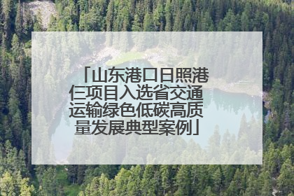 山东港口日照港仨项目入选省交通运输绿色低碳高质量发展典型案例