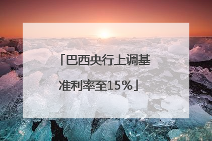 巴西央行上调基准利率至15％