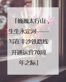 巍巍太行山，生生永定河——写在丰沙铁路线开通运营70周年之际
