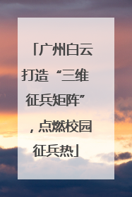 广州白云打造“三维征兵矩阵”，点燃校园征兵热