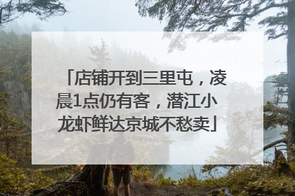 店铺开到三里屯，凌晨1点仍有客，潜江小龙虾鲜达京城不愁卖
