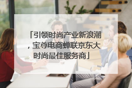 引领时尚产业新浪潮，宝尊电商蝉联京东大时尚最佳服务商