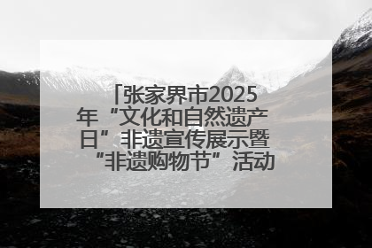 张家界市2025年“文化和自然遗产日”非遗宣传展示暨“非遗购物节”活动在慈利县盛大启幕