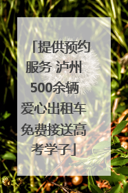 提供预约服务 泸州500余辆爱心出租车免费接送高考学子
