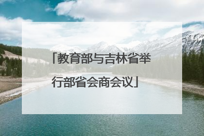教育部与吉林省举行部省会商会议
