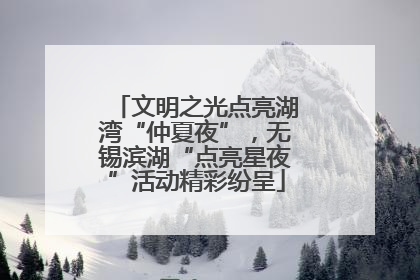 文明之光点亮湖湾“仲夏夜”，无锡滨湖“点亮星夜”活动精彩纷呈