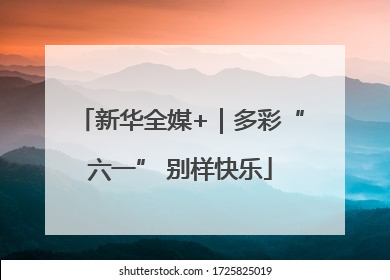新华全媒+｜多彩“六一” 别样快乐