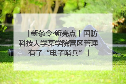 新条令·新亮点丨国防科技大学某学院营区管理有了“电子哨兵”