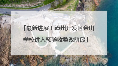 最新进展！漳州开发区金山学校进入预验收整改阶段