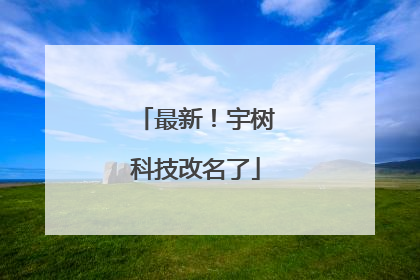 最新！宇树科技改名了