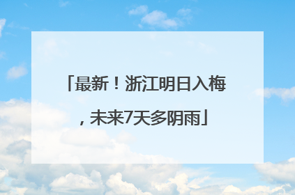 最新！浙江明日入梅，未来7天多阴雨
