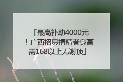 最高补助4000元！广西招募捐精者身高需168以上无谢顶