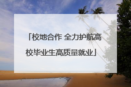 校地合作 全力护航高校毕业生高质量就业
