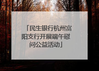 民生银行杭州富阳支行开展端午慰问公益活动