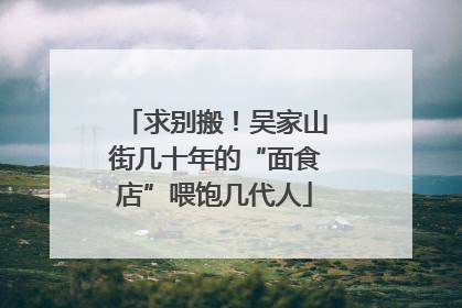 求别搬！吴家山街几十年的“面食店”喂饱几代人